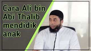 Mendidik anak yang di contoh kan Ali bin Abi Thalib | Ust.Khalid Basalamah