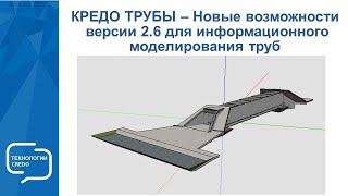 Вебинар «КРЕДО ТРУБЫ - новые возможности версии 2.6 для информационного моделирования труб»