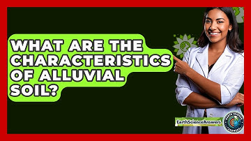 What Are The Characteristics Of Alluvial Soil? - Earth Science Answers