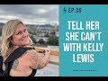 VIDEO PODCAST EP 36: Tell Her She Can&#39;t with Kelly Lewis