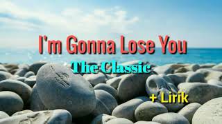 I'm Gonna Lose You - The Classic lyrics