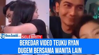 Setelah Heboh Adegan Pelukan, Beredar Video Teuku Ryan Dugem Bersama Wanita Lain