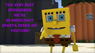 TEH VERY BEST SPONGEBOB WE`RE IN MINECRAFT SPARTA REMIX ON YOUTUBE!