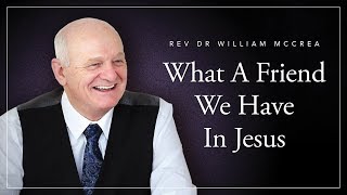 Rev Dr William McCrea - What A Friend We Have In Jesus (Joseph M. Scriven)