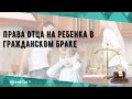 Права отца на ребенка в гражданском браке