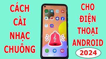 Cách cài đặt nhạc chuông bất kỳ cho điện thoại Android
