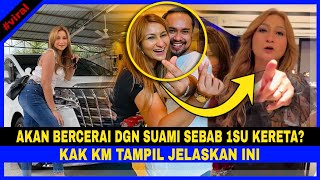 Akan BERCERAI Dengan Suami Sebab 1SU KERETA? KAK KM Tampil JELASKAN Ini..