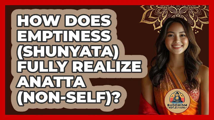 How Does Emptiness (Shunyata) Fully Realize Anatta (Non-Self)? - Buddhism Reflections
