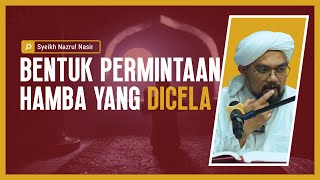 Bentuk Permintaan Hamba Yang Dicela - Syeikh Nazrul Nasir.