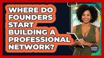 Where Do Founders Start Building A Professional Network? - Founders Supporting Founders