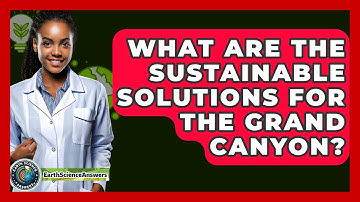What Are The Sustainable Solutions For The Grand Canyon? - Earth Science Answers