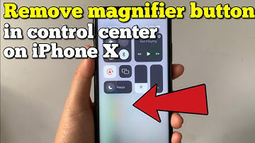 How to remove magnifier button in control center on iPhone X