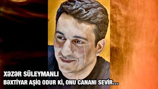 Xəzər Süleymanlı-Bəxti̇yar Aşi̇q Odur Ki̇, Onu Canani Sevi̇r (Əliağa Vahidin Qəzəli)