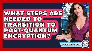 What Steps Are Needed To Transition To Post-quantum Encryption? - Quantum Tech Explained