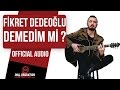 Fikret Dedeoğlu - Demedim Mi?