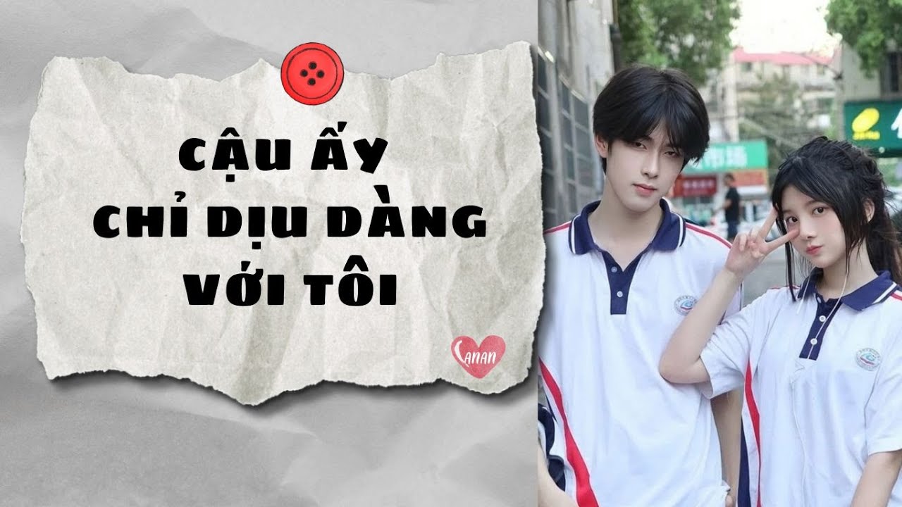Truyện Audio || CẬU ẤY CHỈ DỊU DÀNG VỚI TÔI (Full) || AnAn Audio