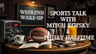 Weekend Wakeup Sports Talk with Mitch Kofsky & Philly Halftime Ep. 9