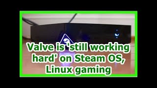 24H News - Valve Is Still Working Hard On Steam Os, Linux Gaming