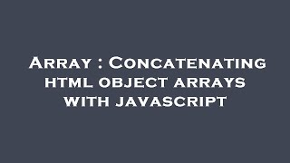 Array : Concatenating html object arrays with javascript