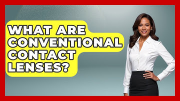 What Are Conventional Contact Lenses? - Optometry Knowledge Base