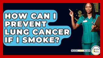 How Can I Prevent Lung Cancer If I Smoke? - Oncology Support Network