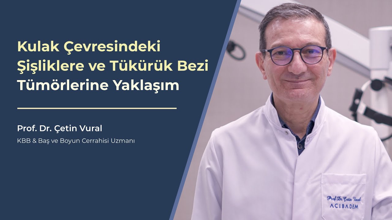 Kulak Çevresi Şişlikleri ve Parotis Tümörlerine Yaklaşım - Prof. Dr. Çetin Vural
