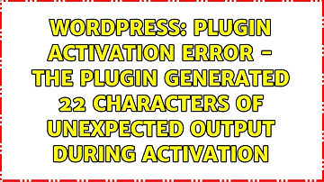 Plugin Activation Error - The plugin generated 22 characters of unexpected output during activation