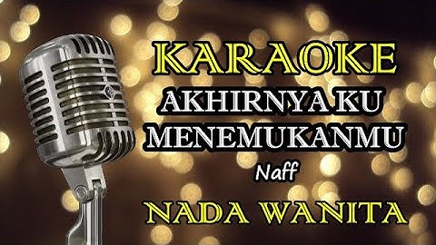 AKHIRNYA KU MENEMUKANMU - NAFF || KARAOKE WANITA
