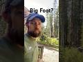 Big Foot?? (part 7)