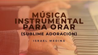 Video thumbnail of "Sublime Adoración - Musica Instrumental Para Orar - Pastor Israel Medina"