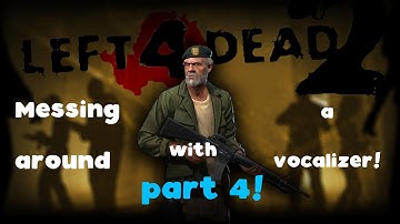 L4D2 - Messing around with a vocalizer part 4