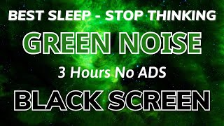 Best Sleep With Green Noise Sound - Black Screen | Sound To Stop Thinking In 3 Hours