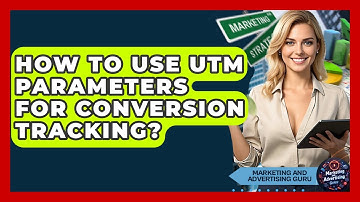 How To Use UTM Parameters For Conversion Tracking? - Marketing and Advertising Guru