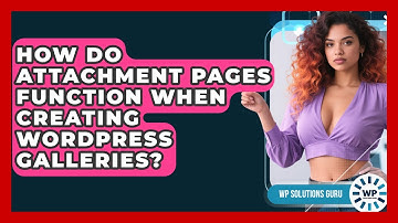 How Do Attachment Pages Function When Creating WordPress Galleries? - WP Solutions Guru