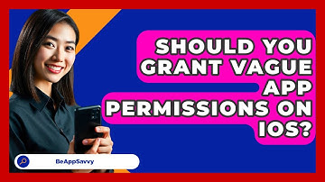 Should You Grant Vague App Permissions On iOS? - Be App Savvy