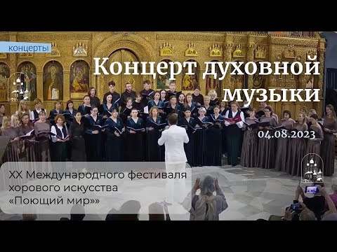 04.08.23 Концерт духовной музыки XX Международного фестиваля хорового искусства «Поющий мир»