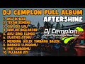 COCOK BUAT SANTAI ‼️DJ CEMPLON FULL ALBUM SPESIAL AFTERSHINE‼️REMIX SLOW BASS GLERR