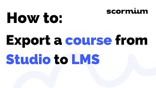 Scormium Tutorial | 9 How to export a course from Studio to LMS