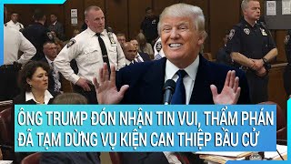 Thời sự quốc tế: Ông Trump đón nhận tin vui, thẩm phán đã tạm dừng vụ kiện can thiệp bầu cử