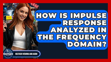 How Is Impulse Response Analyzed In The Frequency Domain? - NextGen Viewing and Audio