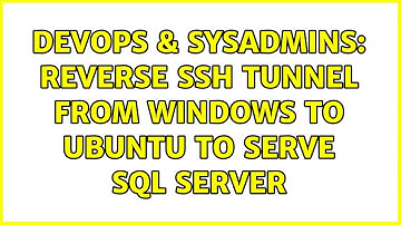 DevOps & SysAdmins: Reverse SSH Tunnel from windows to ubuntu to serve SQL server (3 Solutions!!)