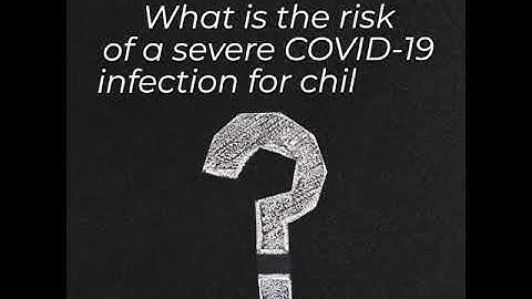 Q&A: What is the risk of a severe COVID-19 infection for children?
