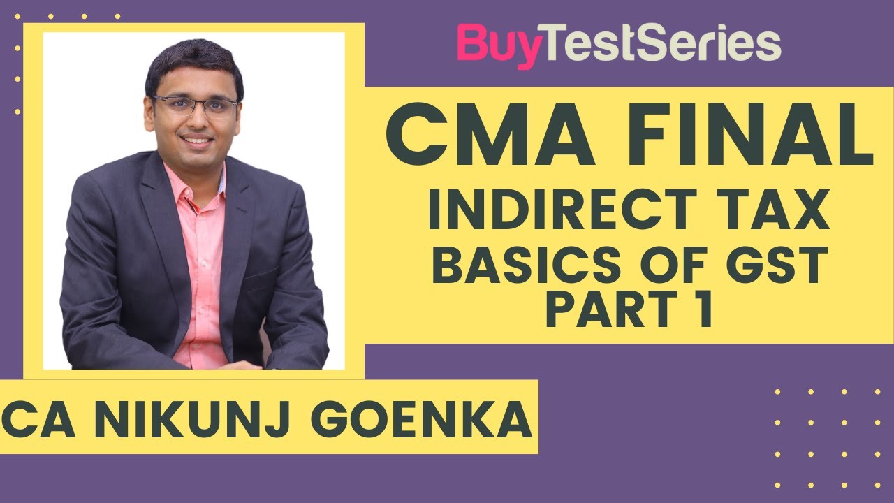 CMA Final Indirect Tax Basics of GST Part 1 Video lecture by CA Nikunj ...