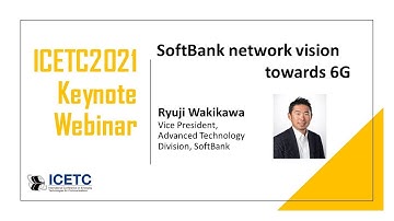 IEICE ICETC 2021 Keynote Webinar :SoftBank network vision towards 6G