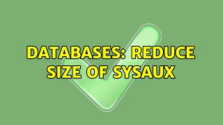 Databases: Reduce Size of SYSAUX (2 Solutions!!)