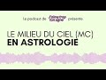 Le milieu du ciel en astrologie mc  pisode 92