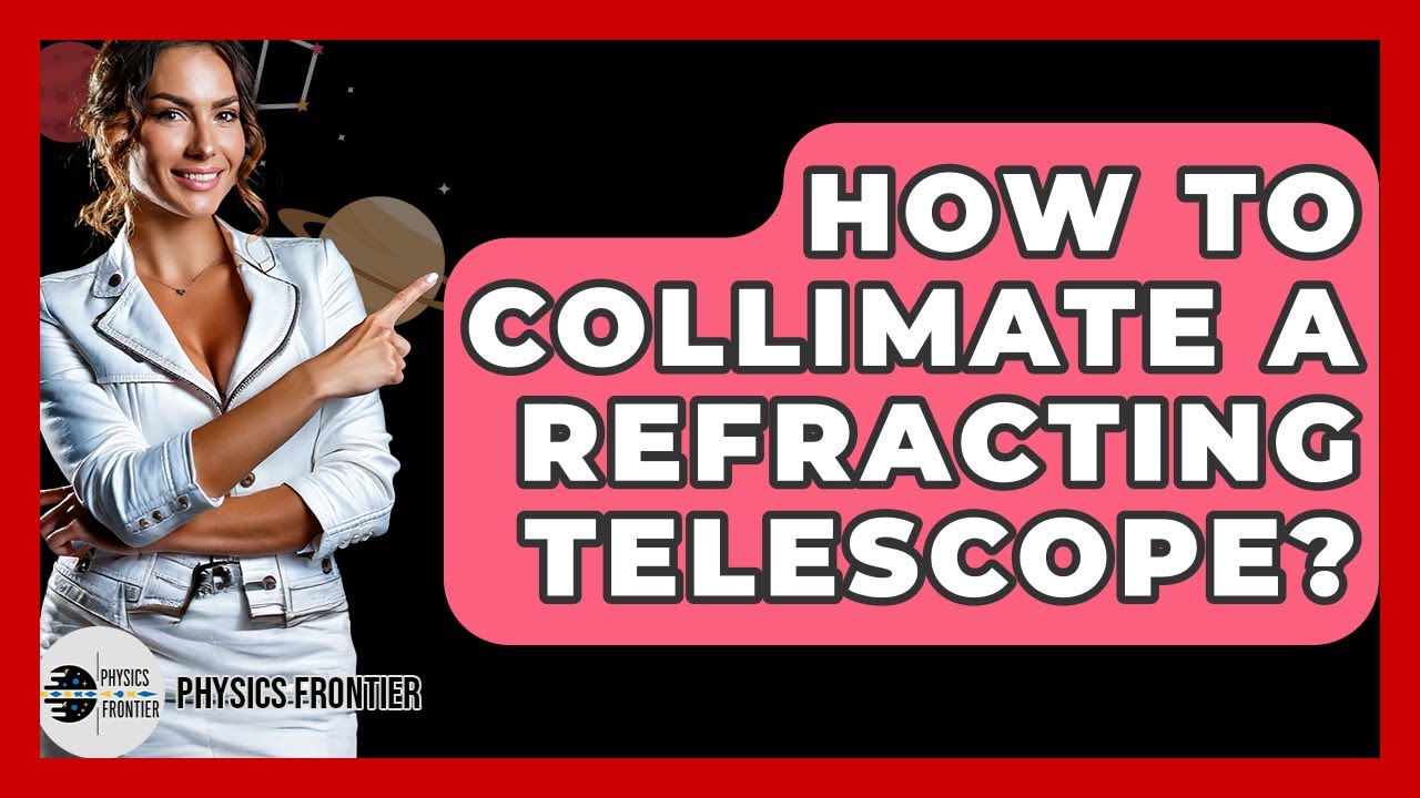 How To Collimate A Refracting Telescope? - Physics Frontier