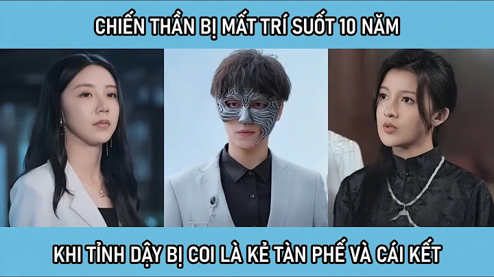 Chiến thần bị mất trí suốt 10 năm, khi tỉnh dậy lại bị coi là kẻ tàn phế và cái kết