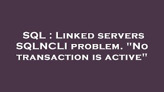 SQL : Linked servers SQLNCLI problem. "No transaction is active"