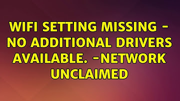 Ubuntu: wifi setting missing - No additional drivers available. -Network UNCLAIMED